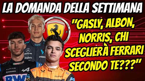 NORRIS GASLY ALBON CHI VA IN FERRARI LA DOMANDA DELLA SETTIMANA