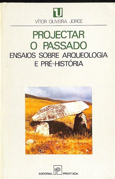 Jorge Vítor Oliveira Projectar o passado ensaios sobre arqueologia e