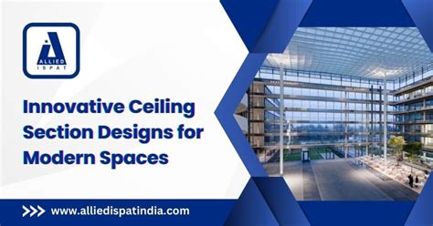 Innovative Ceiling Section Designs for Modern Spaces - Allied Ispat India