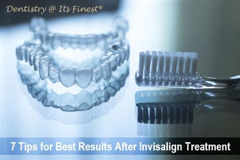 7 Tips For Best Results After Invisalign Treatment Dentistry At Its Finest