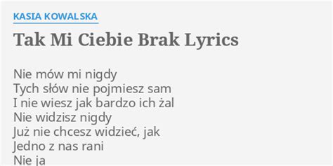 TAK MI CIEBIE BRAK LYRICS by KASIA KOWALSKA Nie mów mi nigdy