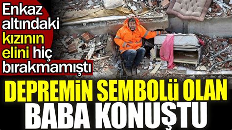 Depremin sembolü olan baba konuştu Enkaz altındaki kızının elini