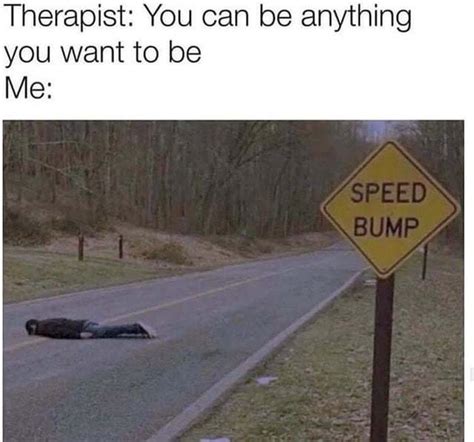 I Want To Be A Speed Bump Meme By Peebee Memedroid