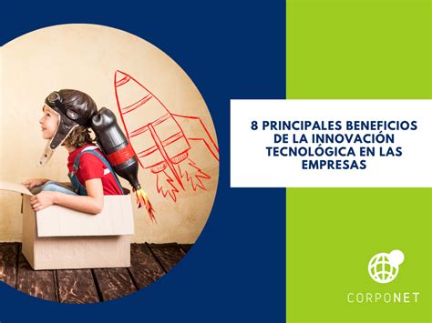 8 Principales Beneficios De La Innovación Tecnológica En Las Empresas