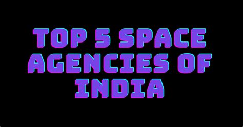 Top 5 Space Agencies of India - Indian Space and Technology