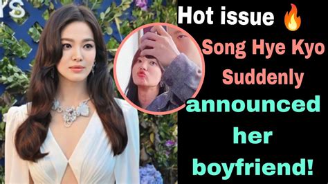 Song Hye Kyo Suddenly Announced Her Boyfriend Youtube