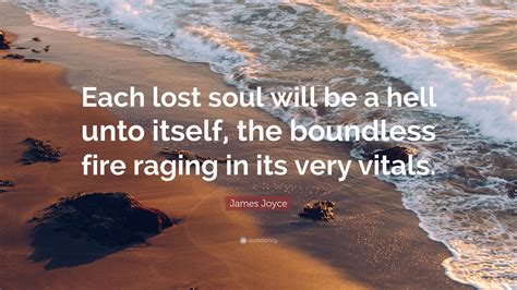 James Joyce Quote: “Each lost soul will be a hell unto itself, the ...