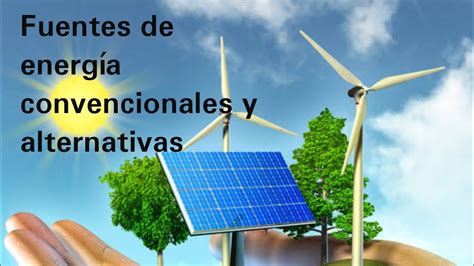 Fuentes De Energ A Convencionales Y Alternativas Ciencias Naturales