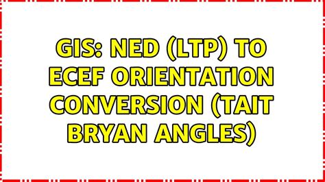 Gis Ned Ltp To Ecef Orientation Conversion Tait Bryan Angles Youtube