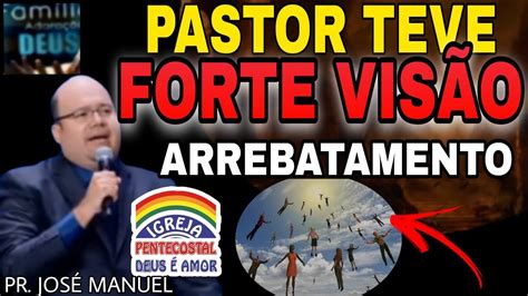 Urgente Pastor Teve Forte Vis O Arrebatamento Pastor Jos Manuel