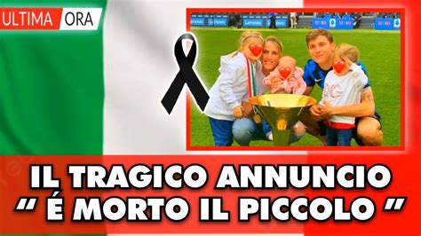 Nicol Barella Il Triste Annuncio Della Moglie Morto Il Piccolo