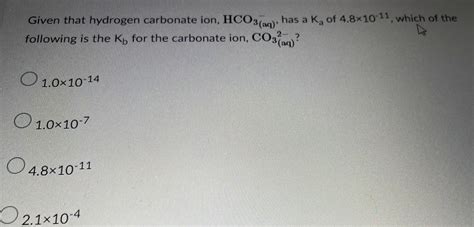 [answered] Given That Hydrogen Carbonate Ion Hco3 Aq Has A K Of 4 8x10 Kunduz