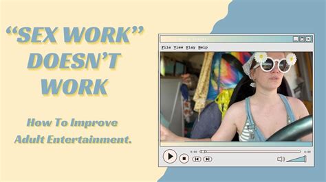 Sex Work Doesn T Work How To Improve Adult Entertainment YouTube