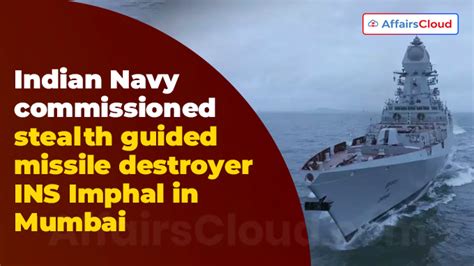 In Commissioned Stealth Guided Missile Destroyer Ins Imphal In Mumbai