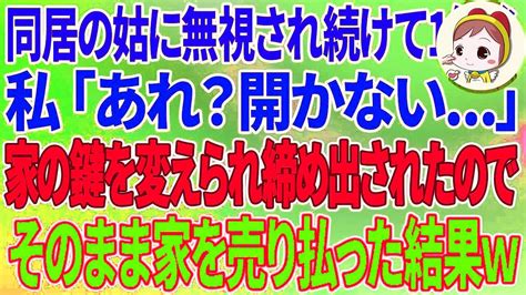 【スカッとする話】実家に同居する姑に無視され続け、1年後のある日、私「あれ？開かない」家の鍵を変えられ締め出されたのでそのまま家を売り払った