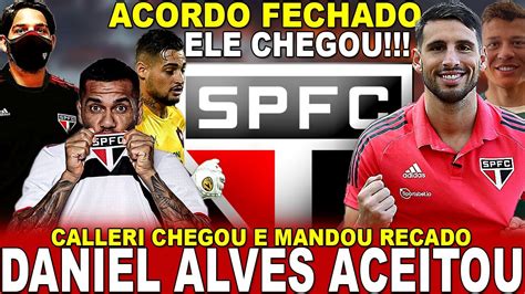 Acordo Fechado Spfc Se Acerta Dani Alves Calleri Chegou