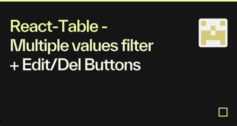 React Table Multiple Values Filter Edit Del Buttons Codesandbox