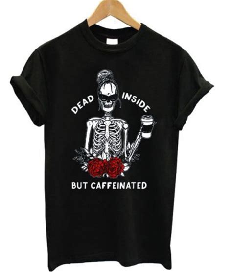 Dead Inside But Caffeinated Graphic T Shirt Teenamycs