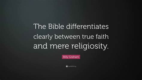 Billy Graham Quote: “The Bible differentiates clearly between true