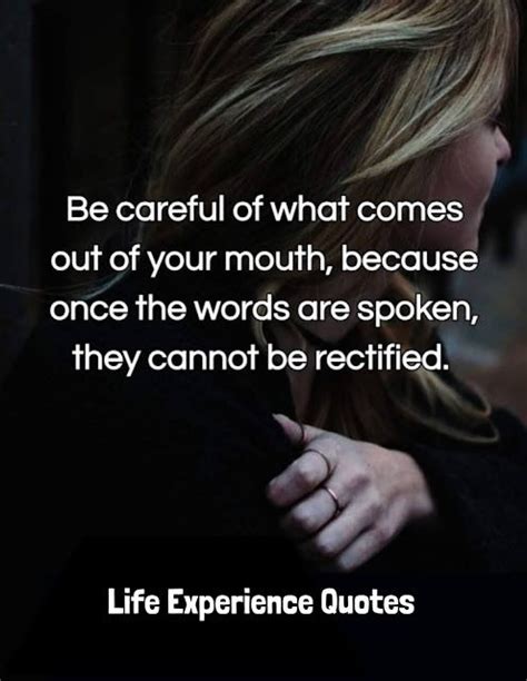 Life Experience Quotes Be Careful Of What Comes Out Of Your Mouth