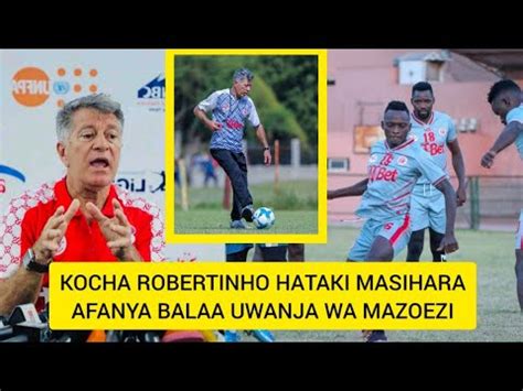 KOCHA ROBERTINHO HATAKI MASIHARA AFANYA BALAA UWANJA WA MAZOEZI TAZAMA