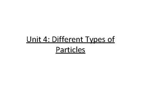 Unit 4 Different Types of Particles Day 1