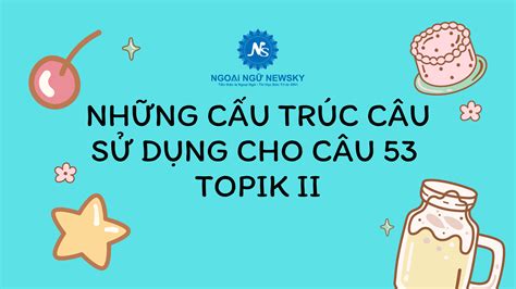 Cách viết đạt điểm cao công thức viết câu 53 topik cho kỳ thi Topik