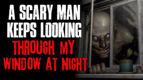 A Scary Man Keeps Looking Through My Window At Night True Scary