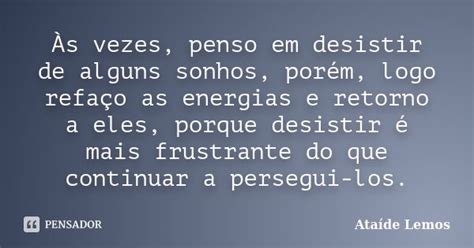 Às vezes penso em desistir de alguns Ataíde Lemos Pensador