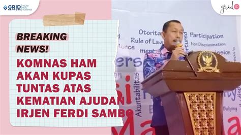 Bharada E Harus Datang Komnas Ham Akan Kupas Tuntas Kasus Kematian