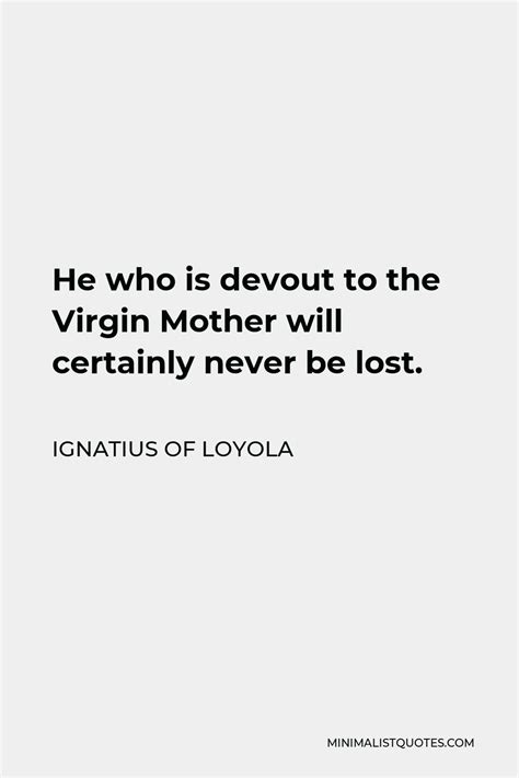 Ignatius Of Loyola Quote He Who Is Devout To The Virgin Mother Will