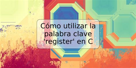 Cómo utilizar la palabra clave register en C TRSPOS