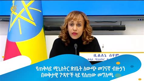 የጠቅላይ ሚኒስትር ጽ ቤት ለውጭ መገናኛ ብዙኃን በወቅታዊ ጉዳዮች ላይ የሰጠው መግለጫ Youtube