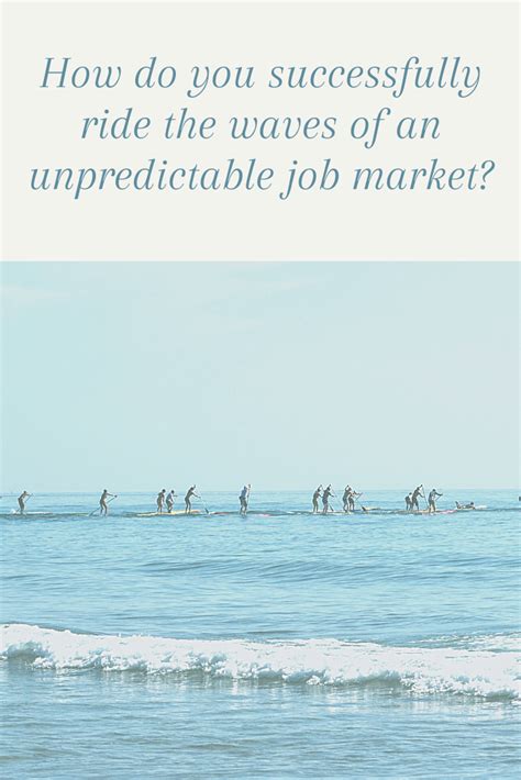 How Do You Successfully Ride The Waves Of An Unpredictable Job Market