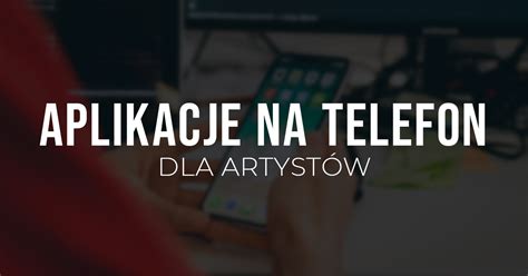 Aplikacje Na Telefon Dla Artyst W