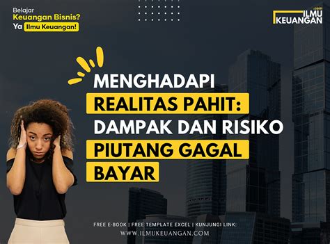 Menghadapi Realitas Pahit Dampak Dan Risiko Piutang Gagal Bayar