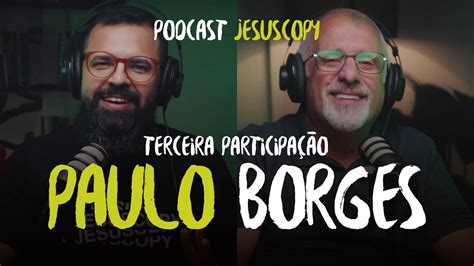 PAULO BORGES JR Terceira participação JesusCopy Podcast 107 YouTube