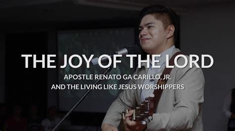 The Joy Of The Lord Apostle Renato Ga Carillo Jr Youtube