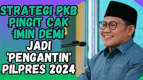 Strategi PKB Pingit Cak Imin Demi Jdi Pengantin Pilpres 2024