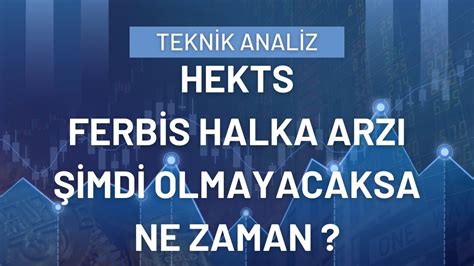 HEKTAŞ HİSSE ANALİZ VE YORUM HEKTS FERBİS HALKA ARZI NE ZAMAN