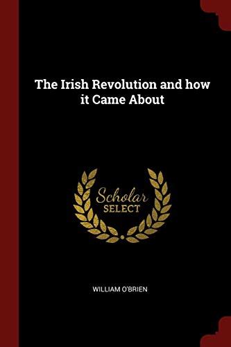 The Irish Revolution And How It Came About By William Obrien Goodreads