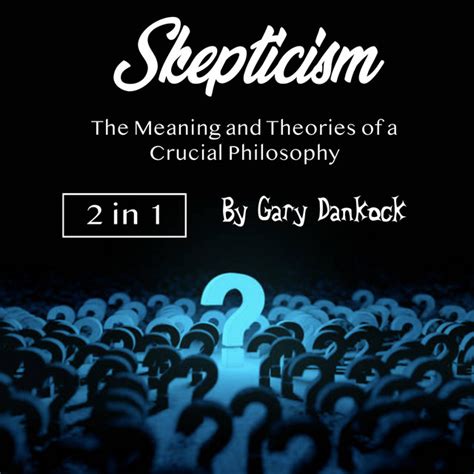 Skepticism The Meaning And Theories Of A Crucial Philosophy