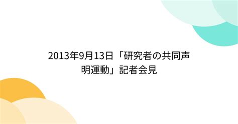 2013年9月13日「研究者の共同声明運動」記者会見 Togetter トゥギャッター