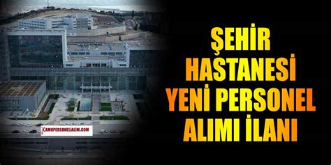 Şehir Hastanesi En Az Lise Mezunu 4 Unvanda Kamu Personel Alımı