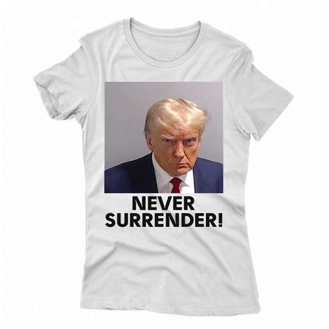 Introducing The Never Surrender Shirt A Tribute To Donald Trump S