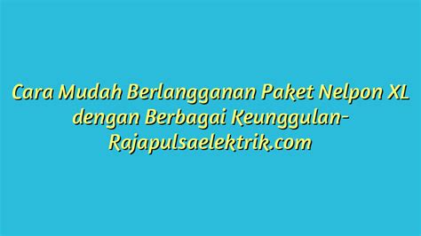 Cara Mudah Berlangganan Paket Nelpon Xl Dengan Berbagai Keunggulan