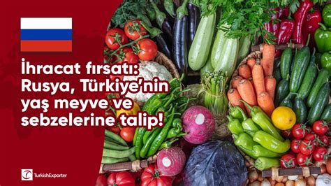 İhracat fırsatı Rusya Türkiyenin yaş meyve ve sebzelerine talip