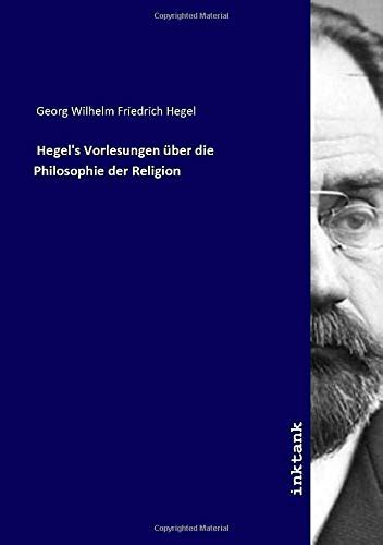 Hegel s Vorlesungen über Philosophie der Religion by Georg Wilhelm