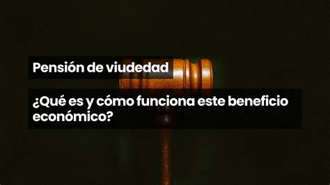 Pensión de viudedad Qué es y cómo funciona este beneficio económico