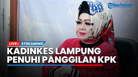 Live Kadinkes Lampung Reihana Wijayanto Penuhi Panggilan Kpk Untuk